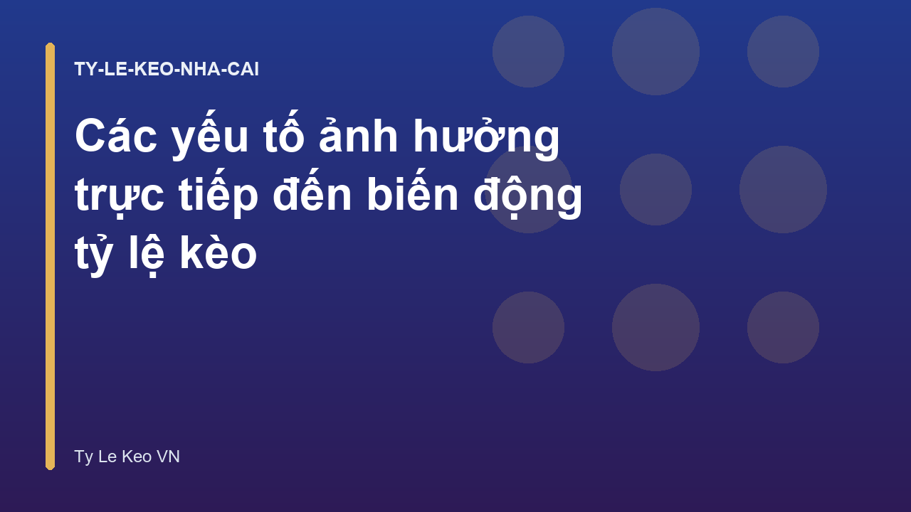 Các yếu tố ảnh hưởng trực tiếp đến biến động tỷ lệ kèo