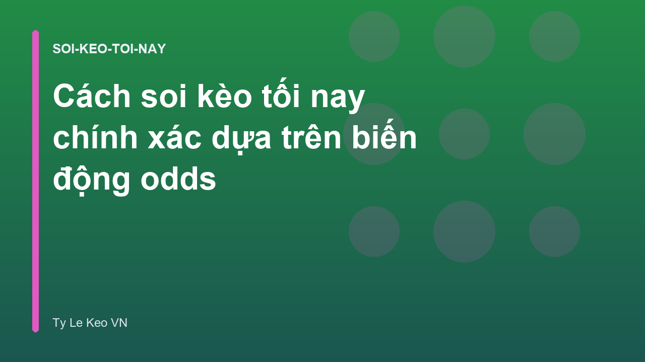Cách soi kèo tối nay chính xác dựa trên biến động odds