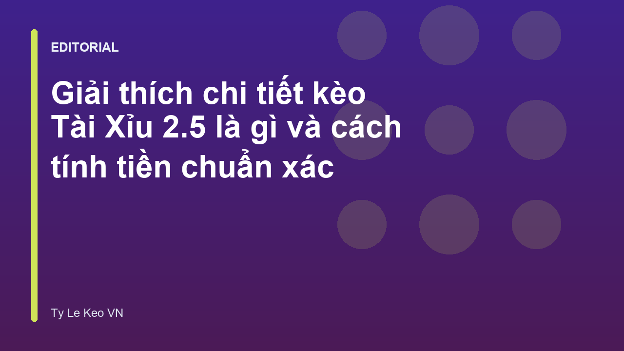 Giải thích kèo Tài Xỉu 2.5 trong bóng đá