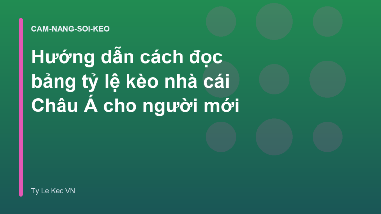 Hướng dẫn cách đọc bảng tỷ lệ kèo nhà cái Châu Á cho người mới